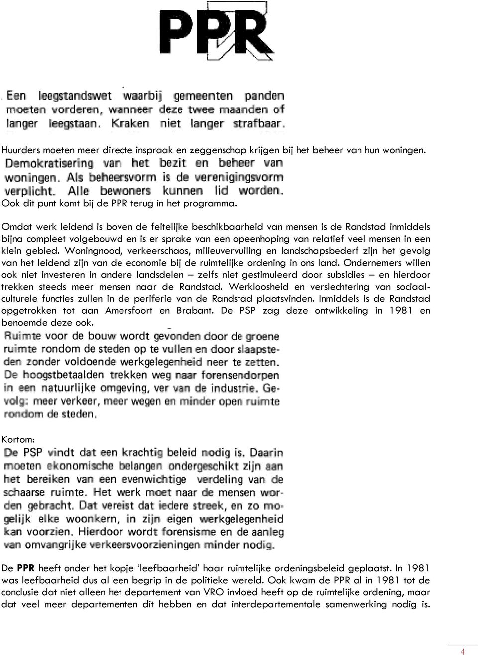 gebied. Woningnood, verkeerschaos, milieuvervuiling en landschapsbederf zijn het gevolg van het leidend zijn van de economie bij de ruimtelijke ordening in ons land.