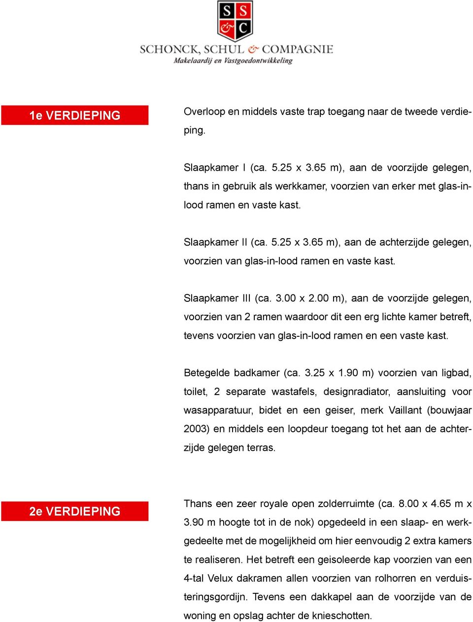 65 m), aan de achterzijde gelegen, voorzien van glas-in-lood ramen en vaste kast. Slaapkamer III (ca. 3.00 x 2.