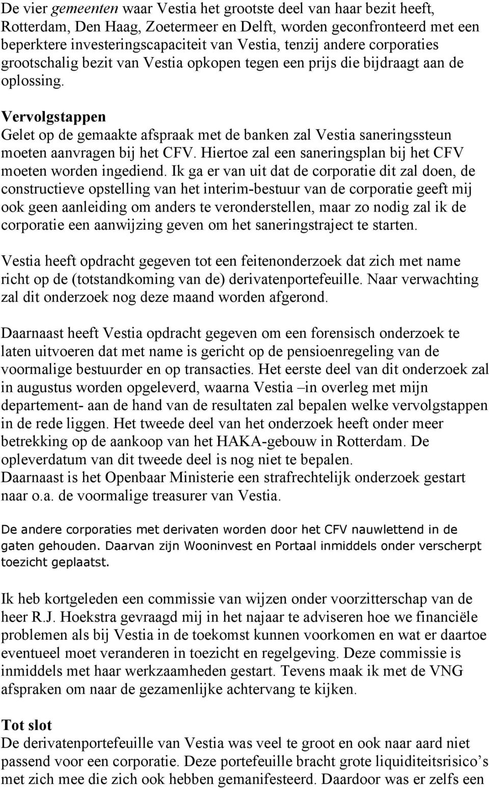 Vervolgstappen Gelet op de gemaakte afspraak met de banken zal Vestia saneringssteun moeten aanvragen bij het CFV. Hiertoe zal een saneringsplan bij het CFV moeten worden ingediend.