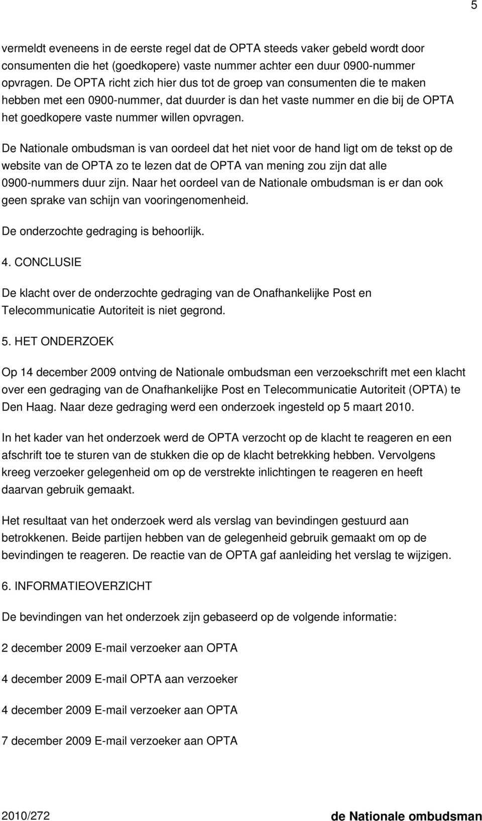 De Nationale ombudsman is van oordeel dat het niet voor de hand ligt om de tekst op de website van de OPTA zo te lezen dat de OPTA van mening zou zijn dat alle 0900-nummers duur zijn.