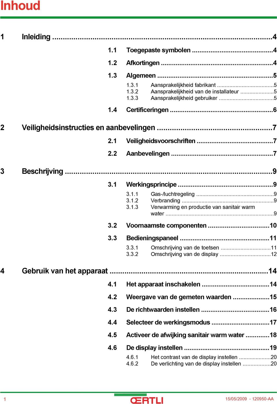 ..9 3. Voornaamste componenten...0 3.3 Bedieningspaneel... 3.3. Omschrijving van de toetsen... 3.3. Omschrijving van de display... 4 Gebruik van het apparaat...4 4. Het apparaat inschakelen...4 4. Weergave van de gemeten waarden.