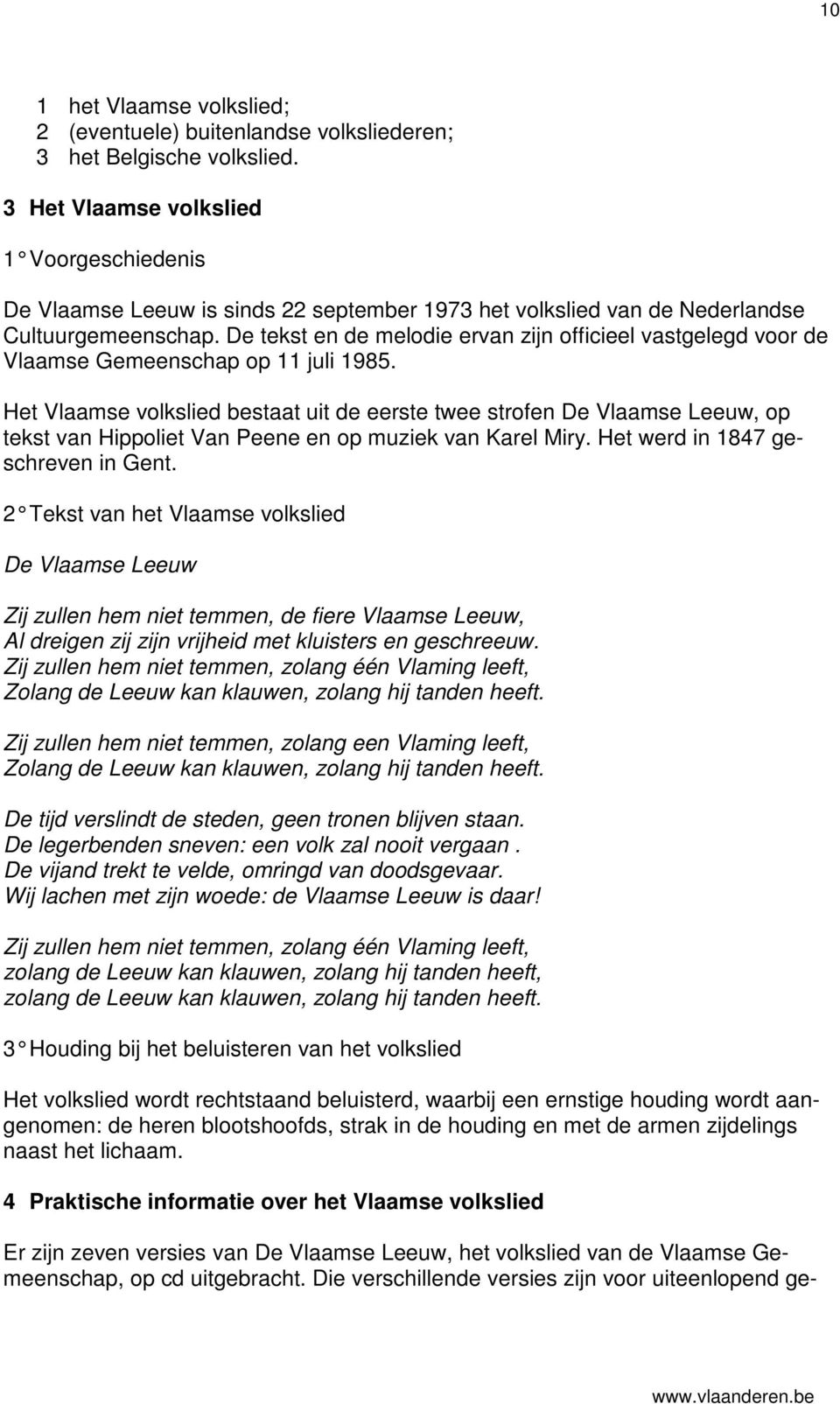 De tekst en de melodie ervan zijn officieel vastgelegd voor de Vlaamse Gemeenschap op 11 juli 1985.