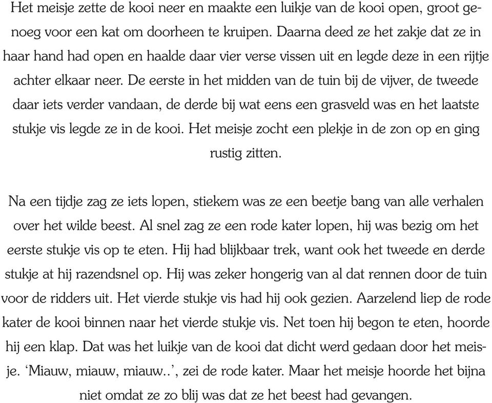 De eerste in het midden van de tuin bij de vijver, de tweede daar iets verder vandaan, de derde bij wat eens een grasveld was en het laatste stukje vis legde ze in de kooi.