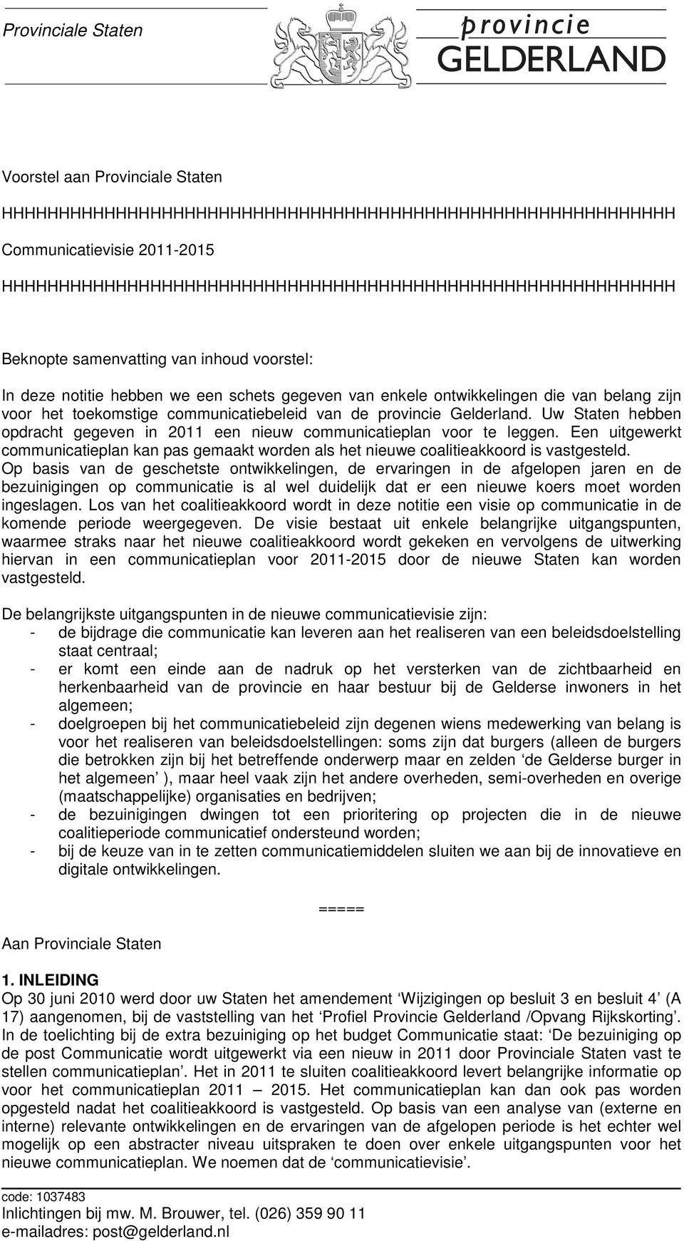 Gelderland. Uw Staten hebben opdracht gegeven in 2011 een nieuw communicatieplan voor te leggen. Een uitgewerkt communicatieplan kan pas gemaakt worden als het nieuwe coalitieakkoord is vastgesteld.