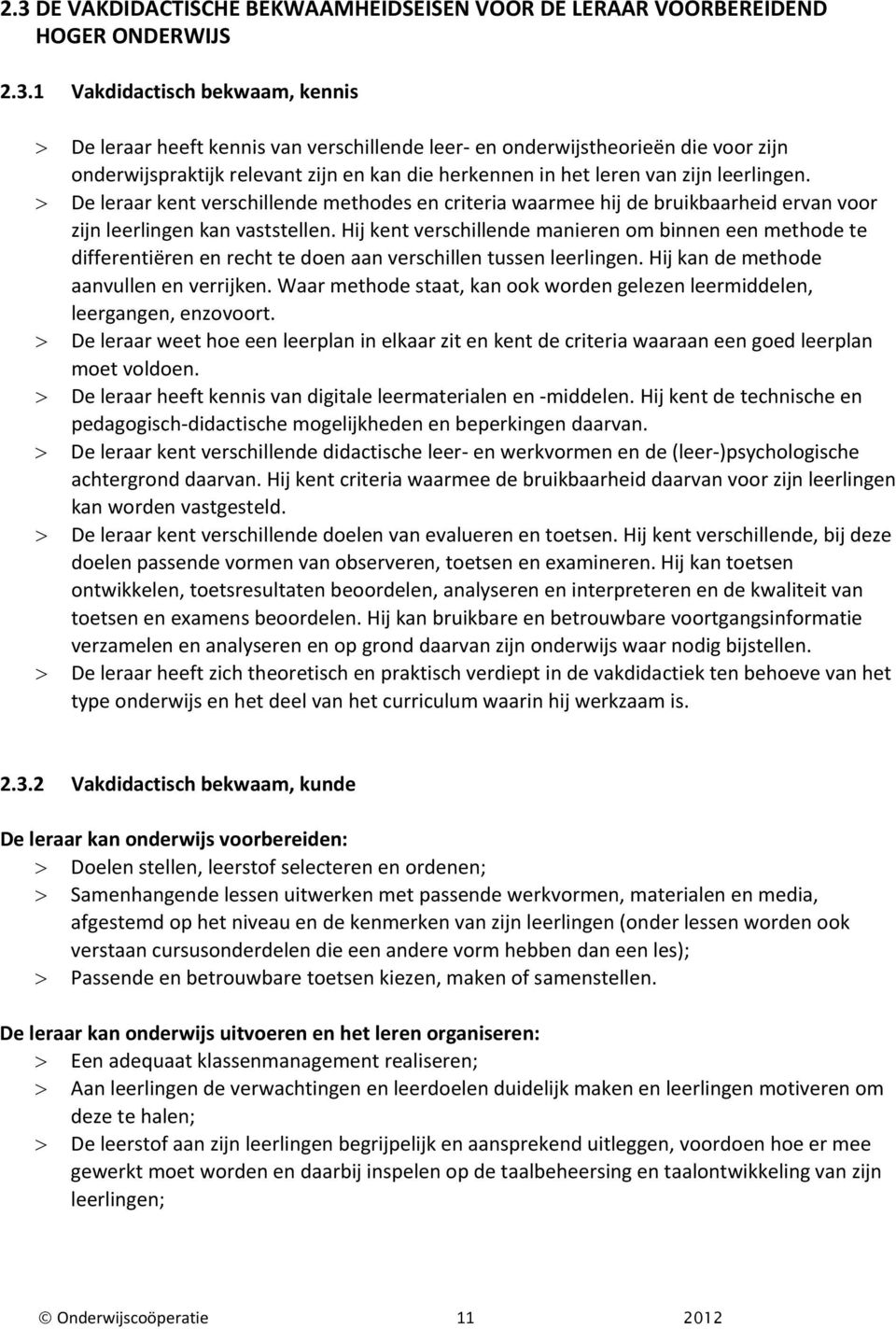 > De leraar kent verschillende methodes en criteria waarmee hij de bruikbaarheid ervan voor zijn leerlingen kan vaststellen.