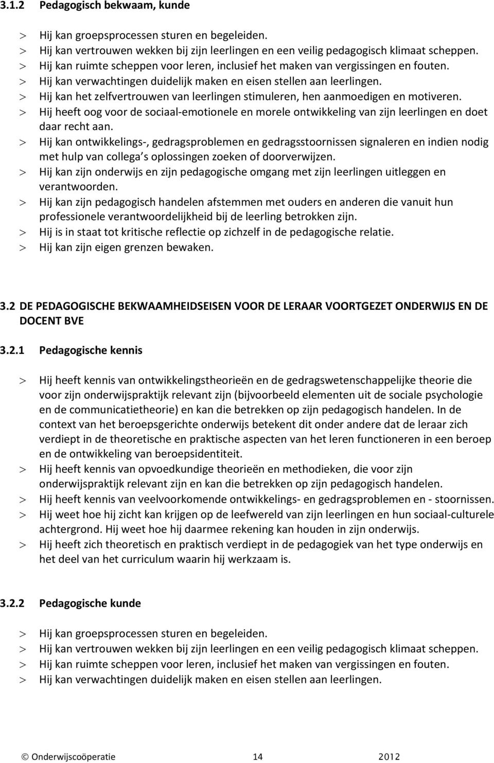 > Hij kan het zelfvertrouwen van leerlingen stimuleren, hen aanmoedigen en motiveren. > Hij heeft oog voor de sociaal-emotionele en morele ontwikkeling van zijn leerlingen en doet daar recht aan.