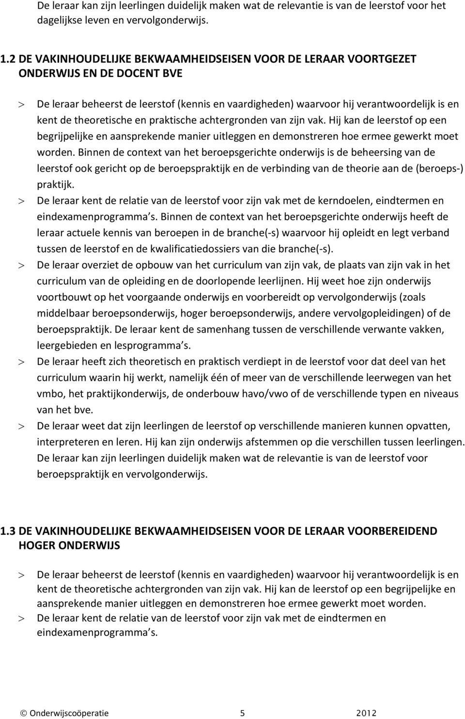 theoretische en praktische achtergronden van zijn vak. Hij kan de leerstof op een begrijpelijke en aansprekende manier uitleggen en demonstreren hoe ermee gewerkt moet worden.