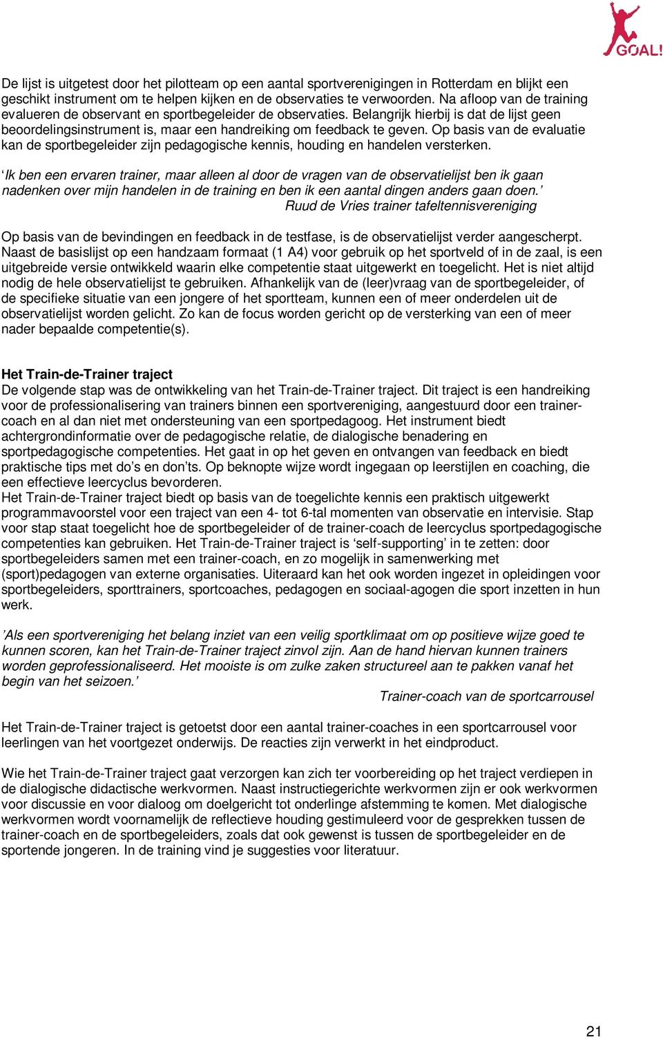 Op basis van de evaluatie kan de sportbegeleider zijn pedagogische kennis, houding en handelen versterken.