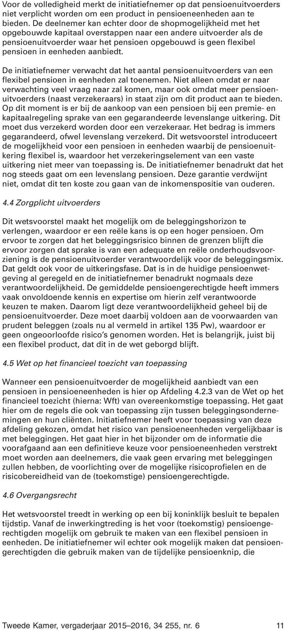 eenheden aanbiedt. De initiatiefnemer verwacht dat het aantal pensioenuitvoerders van een flexibel pensioen in eenheden zal toenemen.