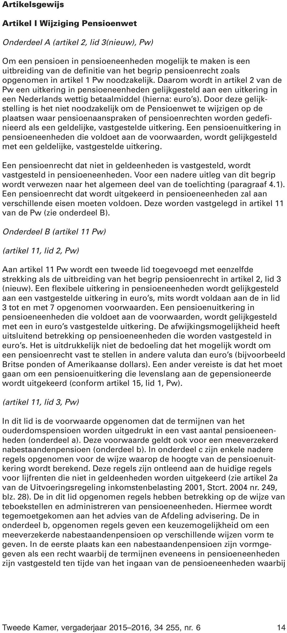 Daarom wordt in artikel 2 van de Pw een uitkering in pensioeneenheden gelijkgesteld aan een uitkering in een Nederlands wettig betaalmiddel (hierna: euro s).
