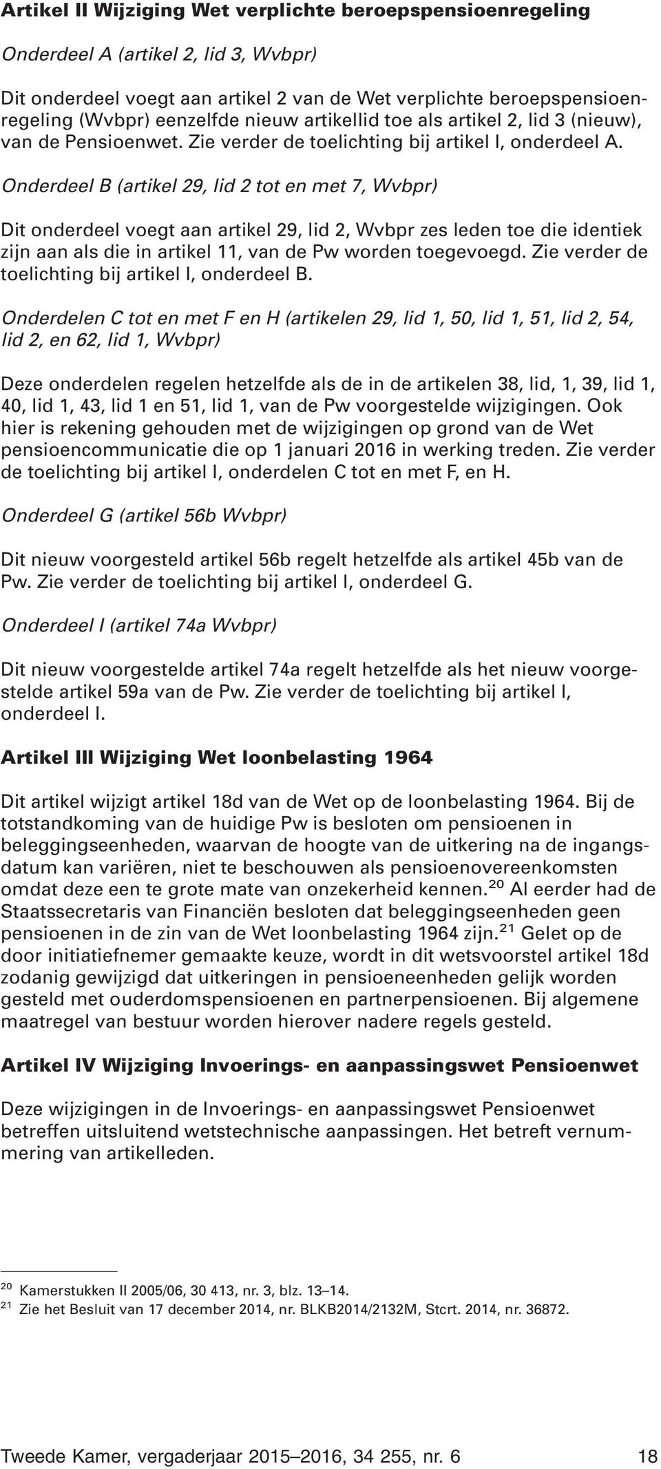 Onderdeel B (artikel 29, lid 2 tot en met 7, Wvbpr) Dit onderdeel voegt aan artikel 29, lid 2, Wvbpr zes leden toe die identiek zijn aan als die in artikel 11, van de Pw worden toegevoegd.