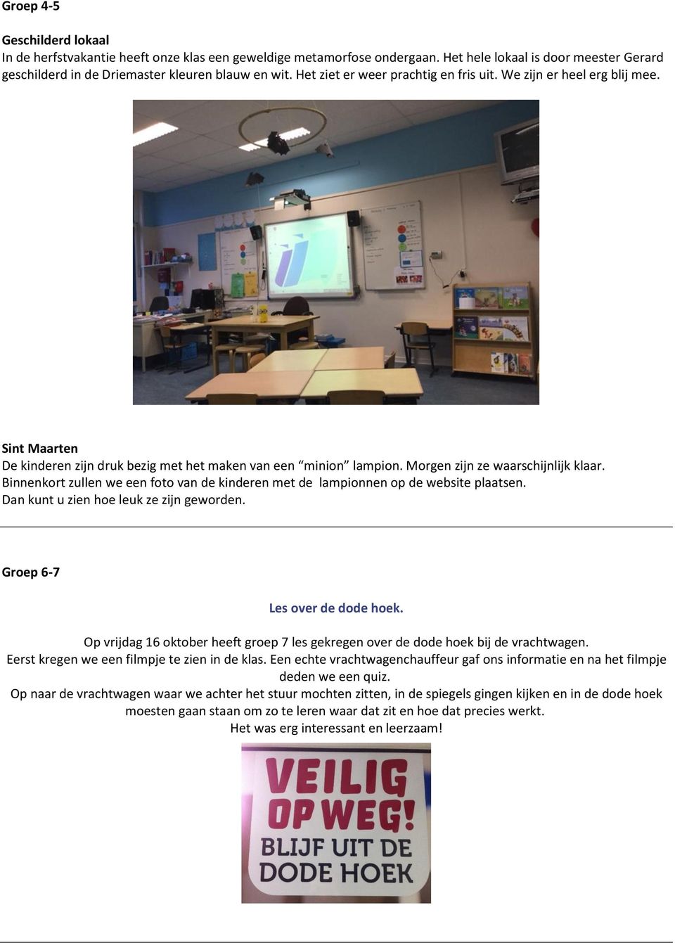 Binnenkort zullen we een foto van de kinderen met de lampionnen op de website plaatsen. Dan kunt u zien hoe leuk ze zijn geworden. Groep 6-7 Les over de dode hoek.