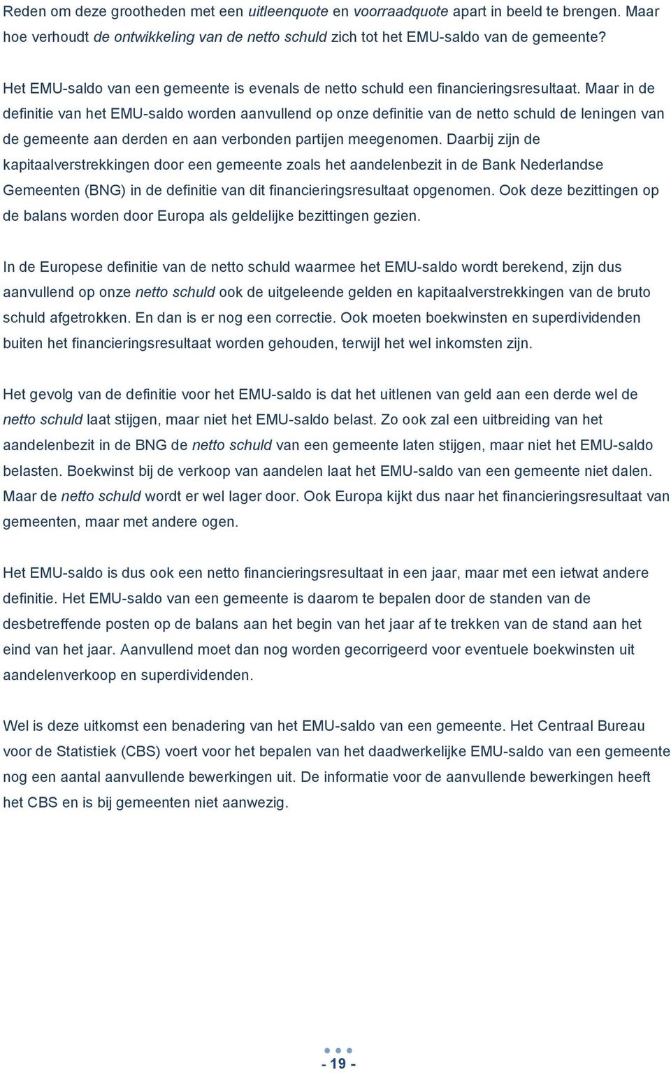 Maar in de definitie van het EMU-saldo worden aanvullend op onze definitie van de netto schuld de leningen van de gemeente aan derden en aan verbonden partijen meegenomen.