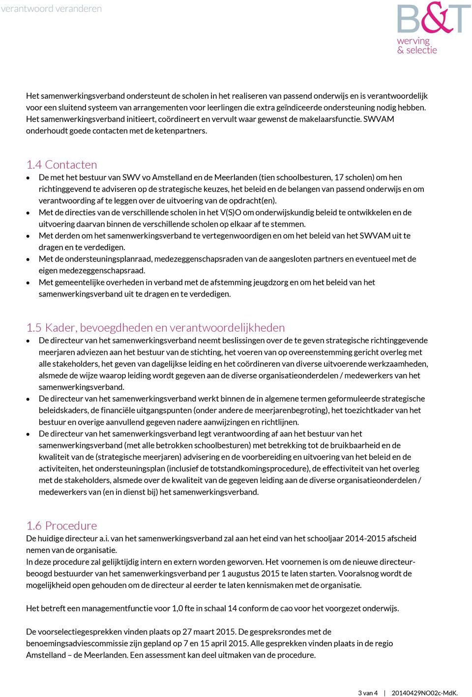 4 Contacten De met het bestuur van SWV vo Amstelland en de Meerlanden (tien schoolbesturen, 17 scholen) om hen richtinggevend te adviseren op de strategische keuzes, het beleid en de belangen van