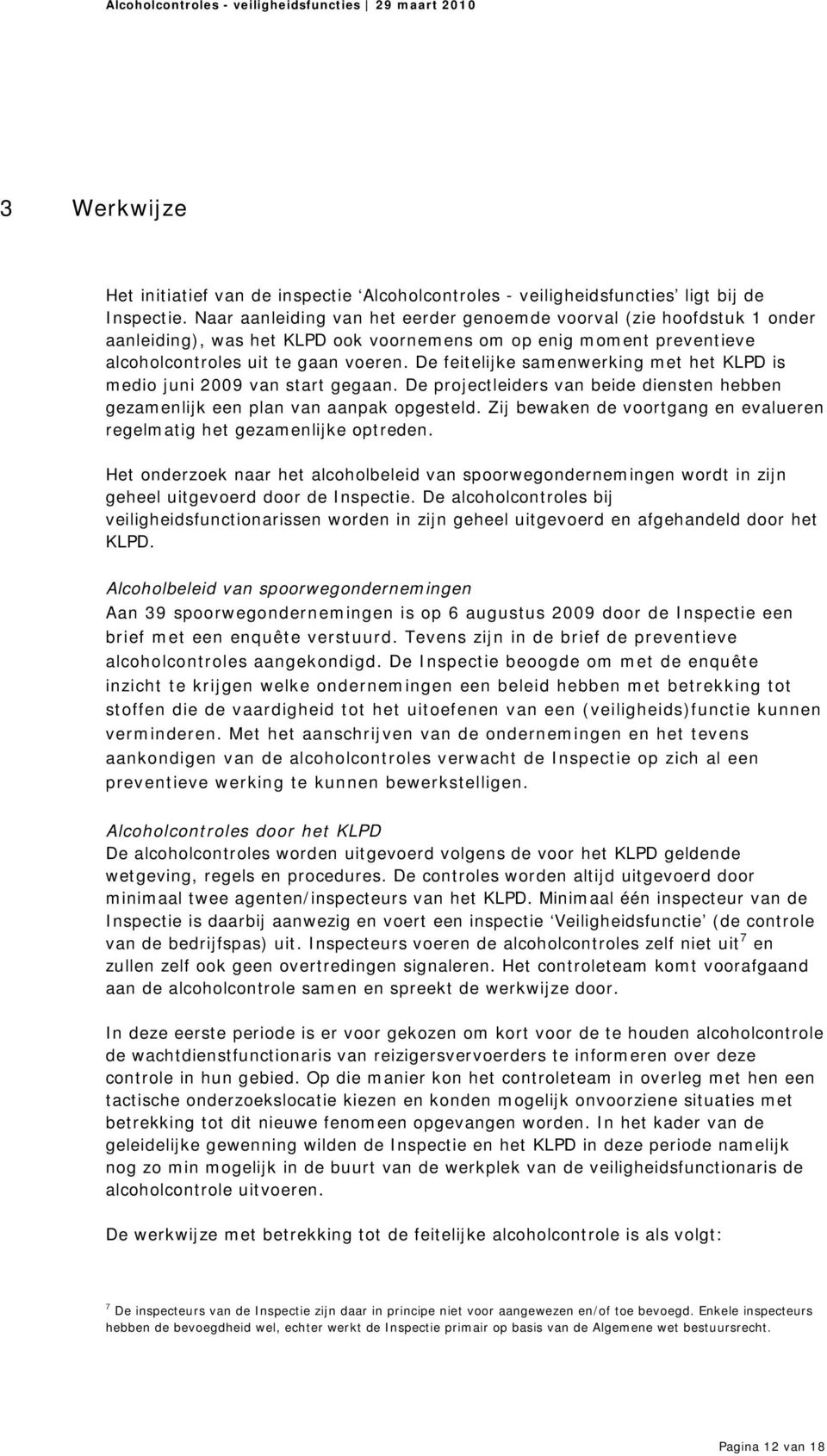 De feitelijke samenwerking met het KLPD is medio juni 2009 van start gegaan. De projectleiders van beide diensten hebben gezamenlijk een plan van aanpak opgesteld.