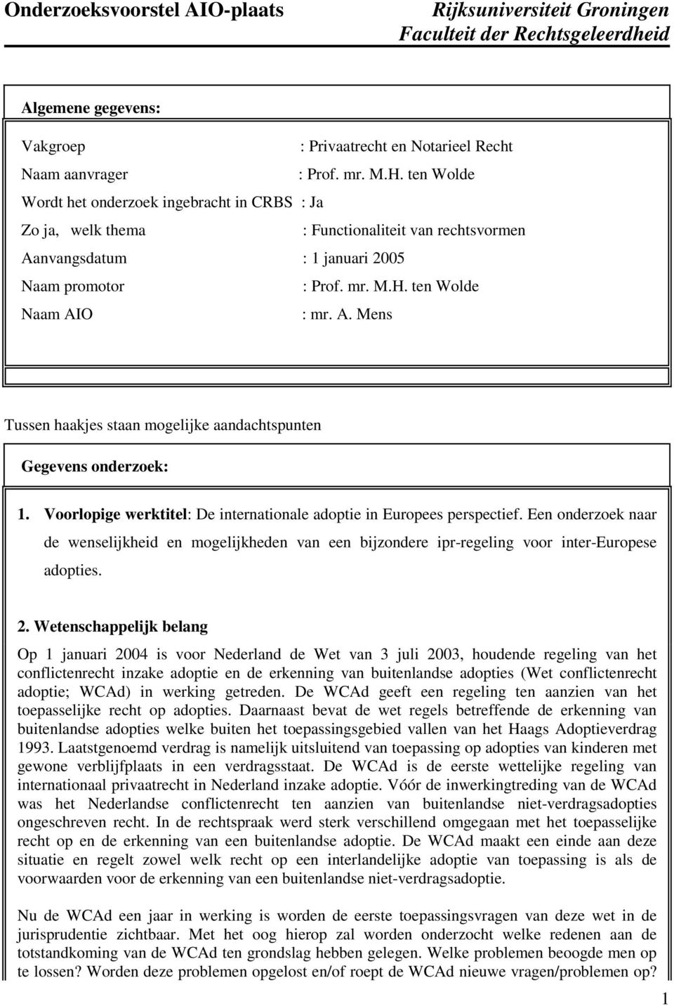 Voorlopige werktitel: De internationale adoptie in Europees perspectief. Een onderzoek naar de wenselijkheid en mogelijkheden van een bijzondere ipr-regeling voor inter-europese adopties. 2.