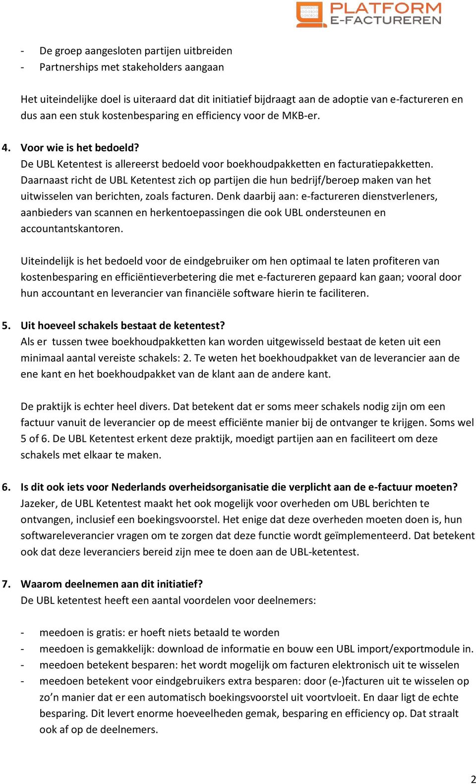 Daarnaast richt de UBL Ketentest zich op partijen die hun bedrijf/beroep maken van het uitwisselen van berichten, zoals facturen.