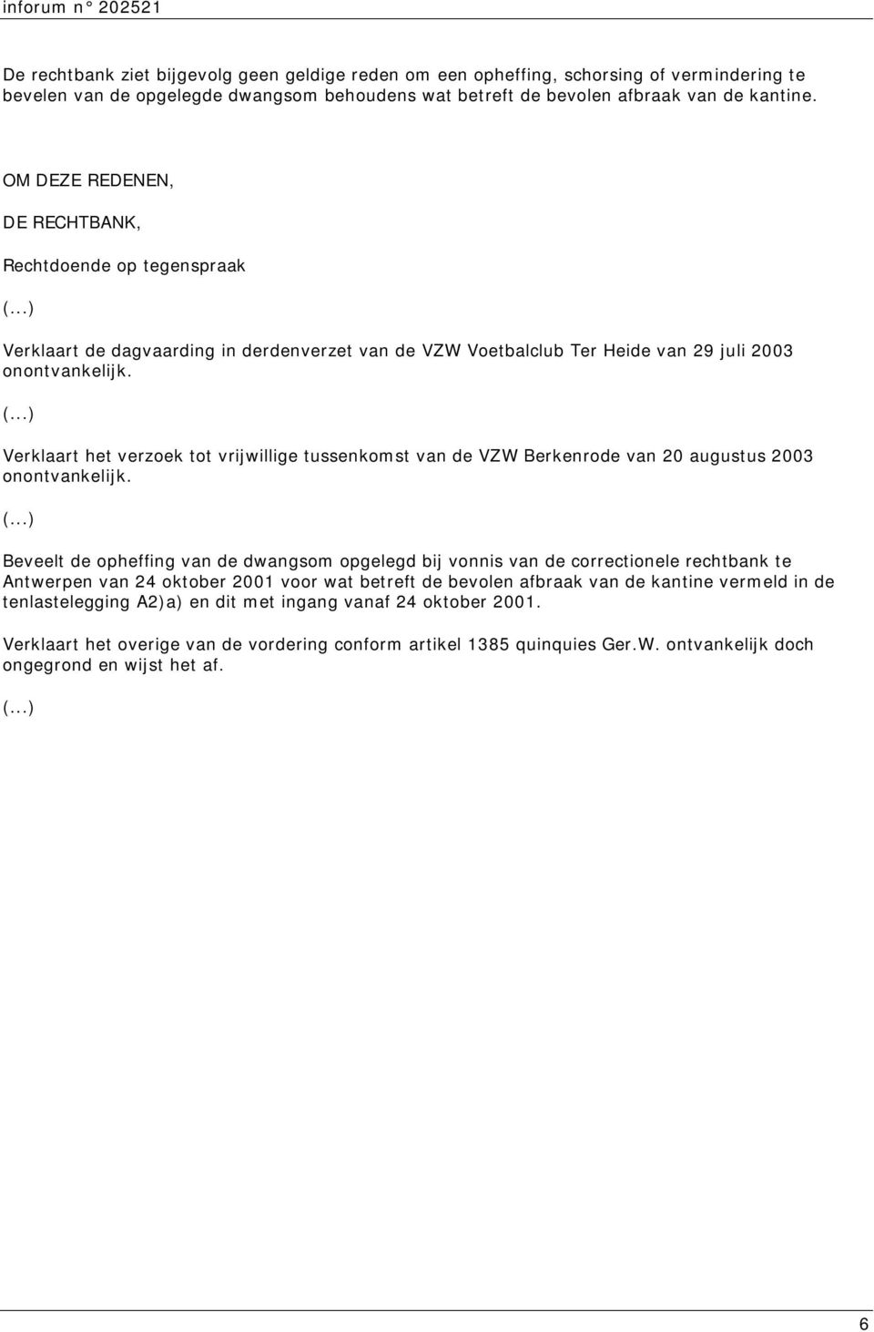 Verklaart het verzoek tot vrijwillige tussenkomst van de VZW Berkenrode van 20 augustus 2003 onontvankelijk.