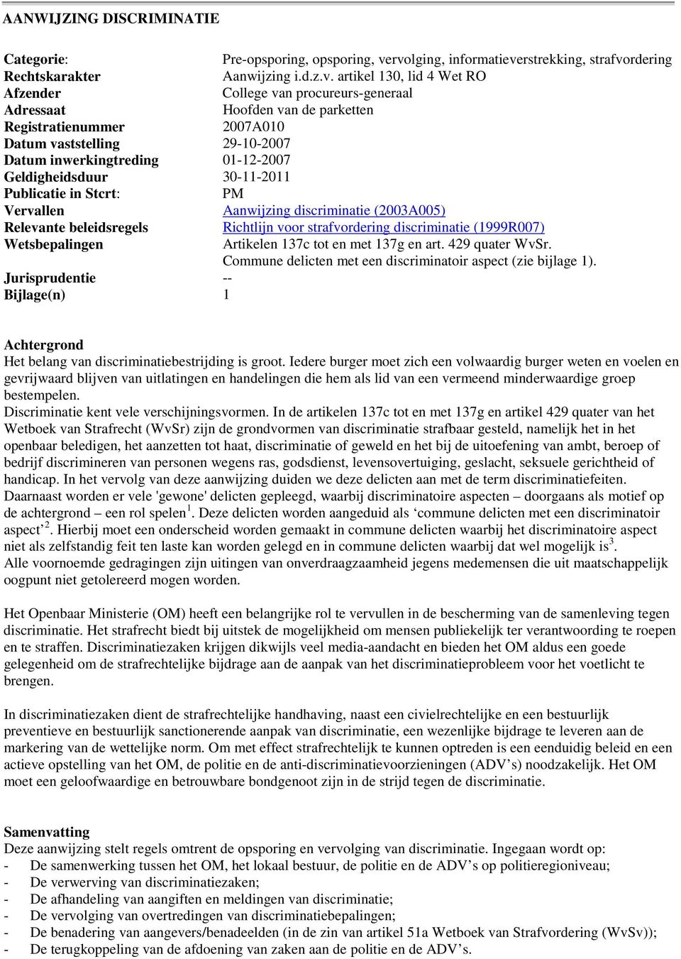 Registratienummer 2007A010 Datum vaststelling 29-10-2007 Datum inwerkingtreding 01-12-2007 Geldigheidsduur 30-11-2011 Publicatie in Stcrt: PM Vervallen Aanwijzing discriminatie (2003A005) Relevante
