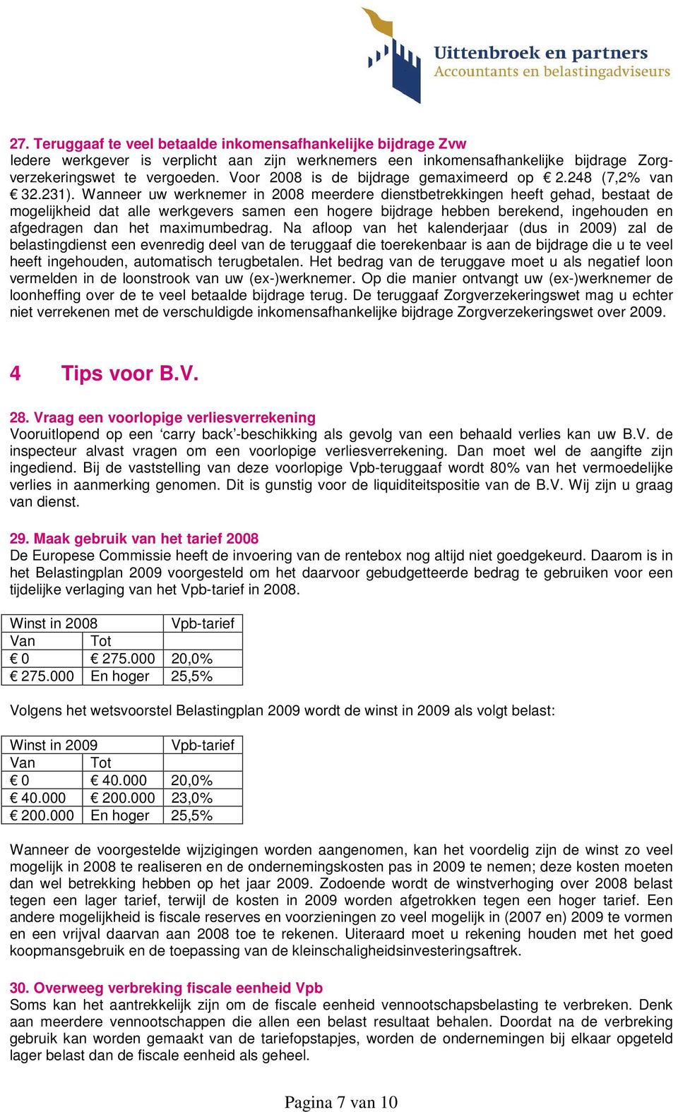 Wanneer uw werknemer in 2008 meerdere dienstbetrekkingen heeft gehad, bestaat de mogelijkheid dat alle werkgevers samen een hogere bijdrage hebben berekend, ingehouden en afgedragen dan het