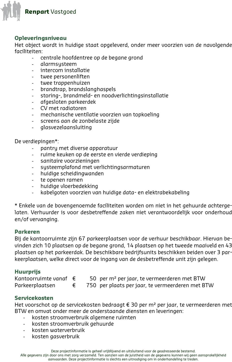 voorzien van topkoeling - screens aan de zonbelaste zijde - glasvezelaansluiting De verdiepingen*: - pantry met diverse apparatuur - ruime keuken op de eerste en vierde verdieping - sanitaire