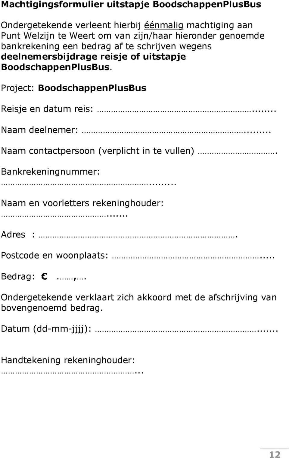 Project: BoodschappenPlusBus Reisje en datum reis:... Naam deelnemer:... Naam contactpersoon (verplicht in te vullen). Bankrekeningnummer:.