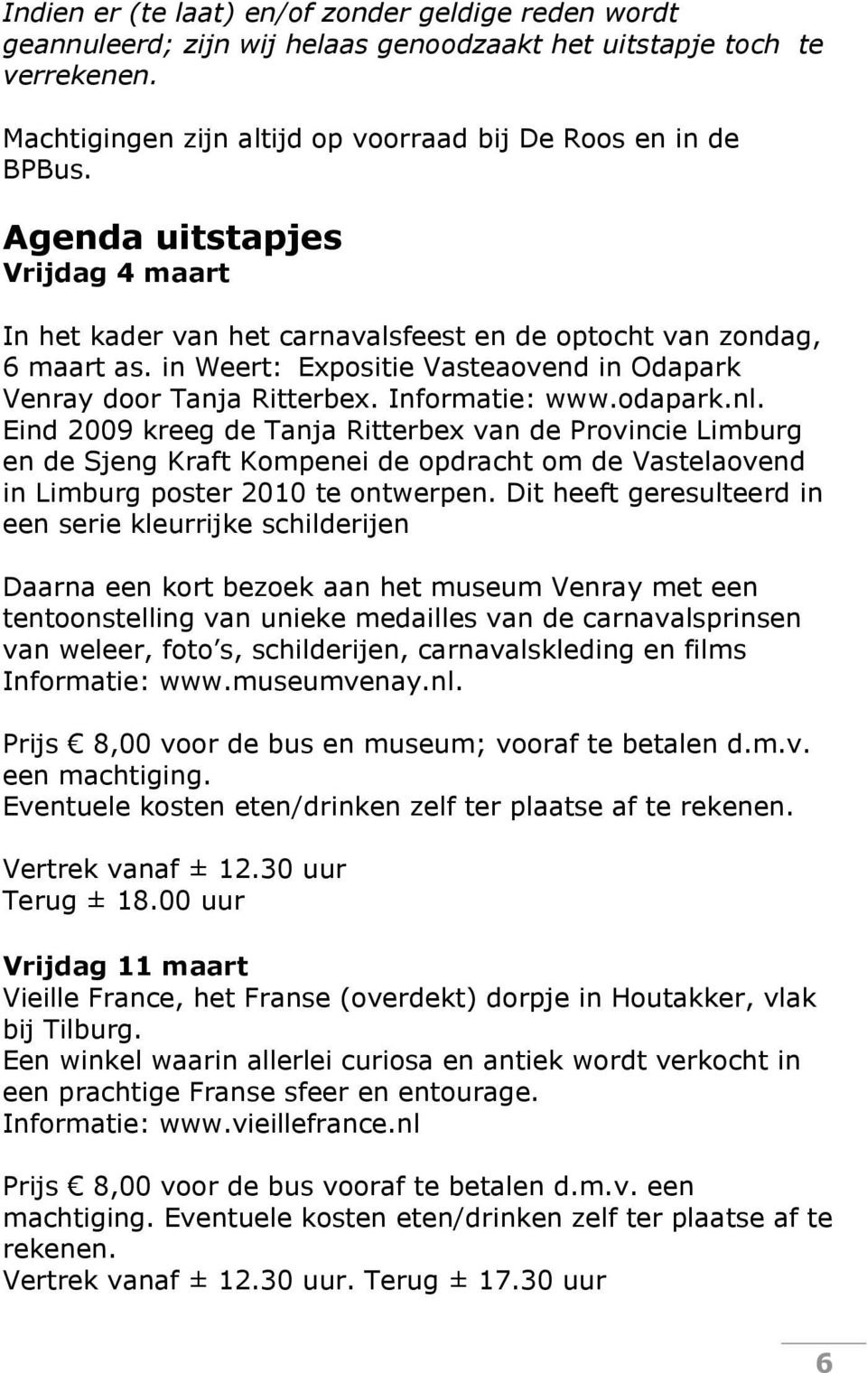 odapark.nl. Eind 2009 kreeg de Tanja Ritterbex van de Provincie Limburg en de Sjeng Kraft Kompenei de opdracht om de Vastelaovend in Limburg poster 2010 te ontwerpen.