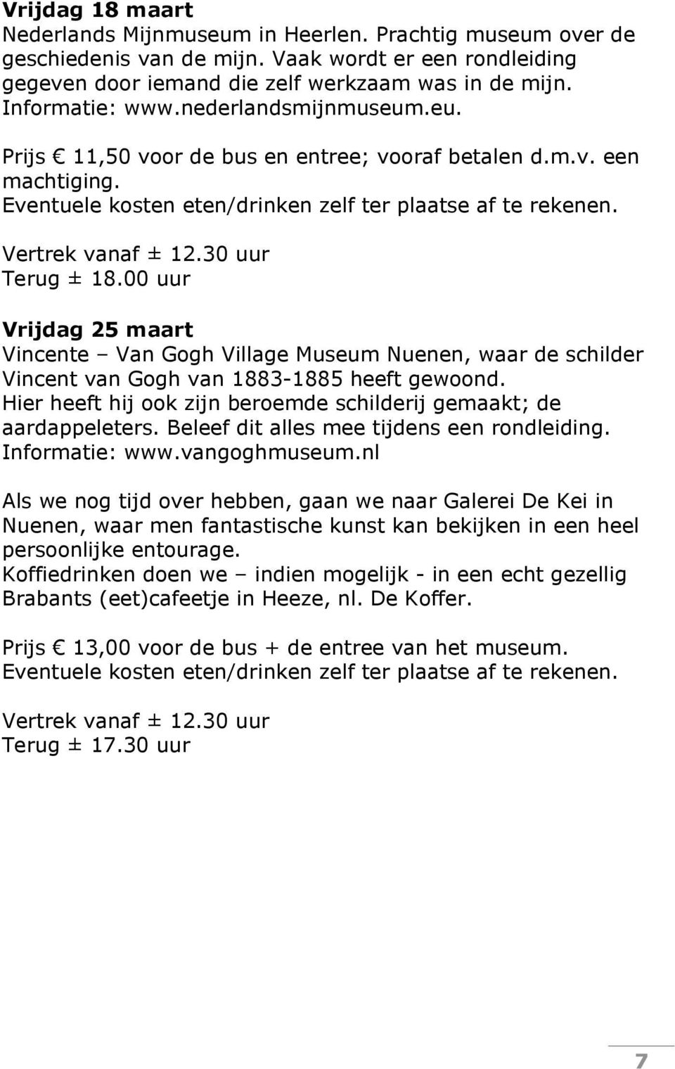 30 uur Terug ± 18.00 uur Vrijdag 25 maart Vincente Van Gogh Village Museum Nuenen, waar de schilder Vincent van Gogh van 1883-1885 heeft gewoond.