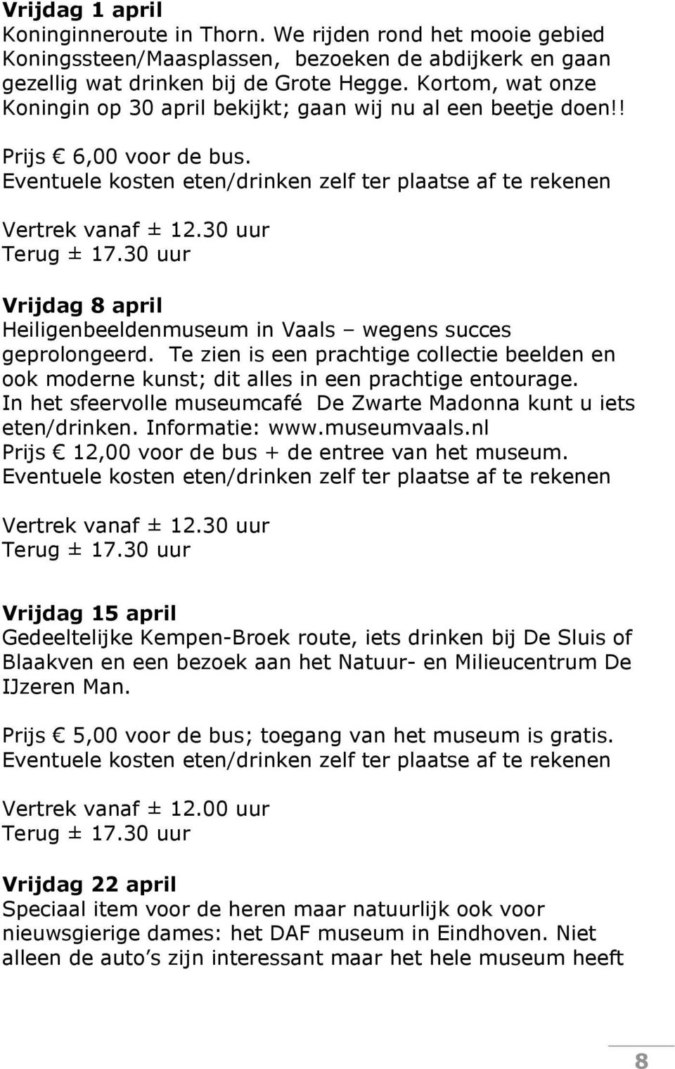 30 uur Terug ± 17.30 uur Vrijdag 8 april Heiligenbeeldenmuseum in Vaals wegens succes geprolongeerd.