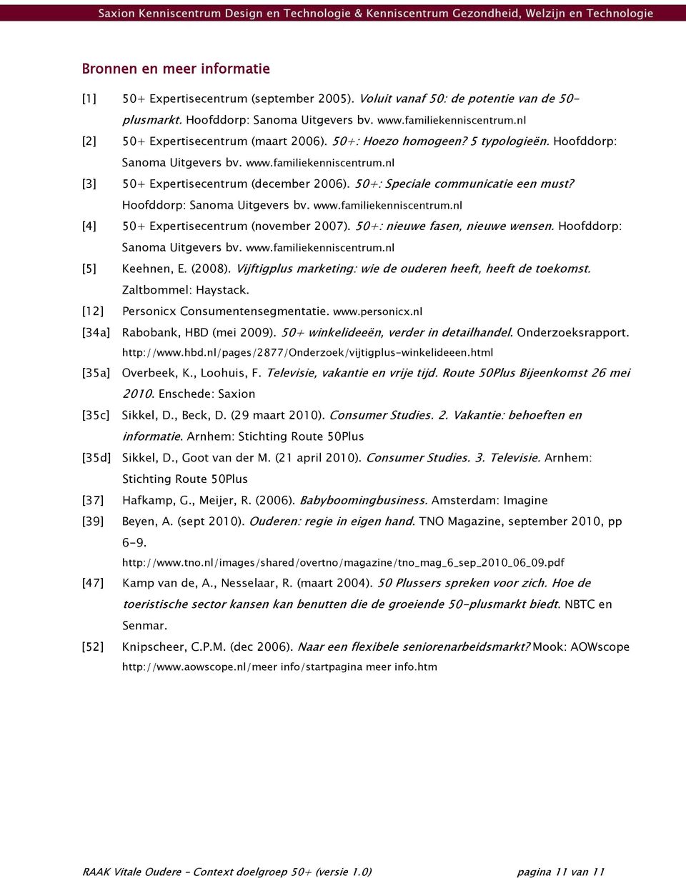 50+: Speciale communicatie een must? Hoofddorp: Sanoma Uitgevers bv. www.familiekenniscentrum.nl [4] 50+ Expertisecentrum (november 2007). 50+: nieuwe fasen, nieuwe wensen.