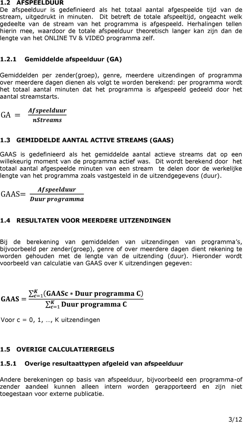 Herhalingen tellen hierin mee, waardoor de totale afspeelduur theoretisch langer kan zijn dan de lengte van het ONLINE TV & VIDEO programma zelf. 1.2.