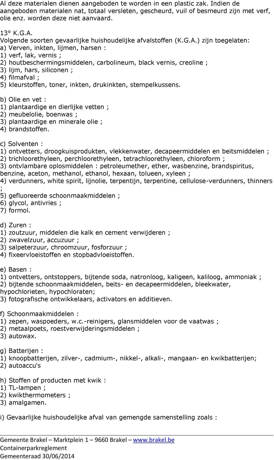 Volgende soorten gevaarlijke huishoudelijke afvalstoffen (K.G.A.