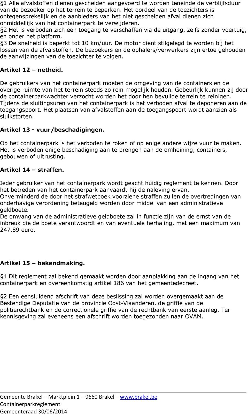 2 Het is verboden zich een toegang te verschaffen via de uitgang, zelfs zonder voertuig, en onder het platform. 3 De snelheid is beperkt tot 10 km/uur.