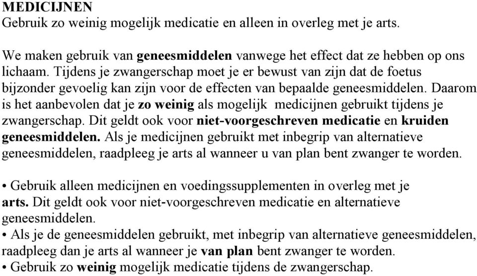 Daarom is het aanbevolen dat je zo weinig als mogelijk medicijnen gebruikt tijdens je zwangerschap. Dit geldt ook voor niet-voorgeschreven medicatie en kruiden geneesmiddelen.