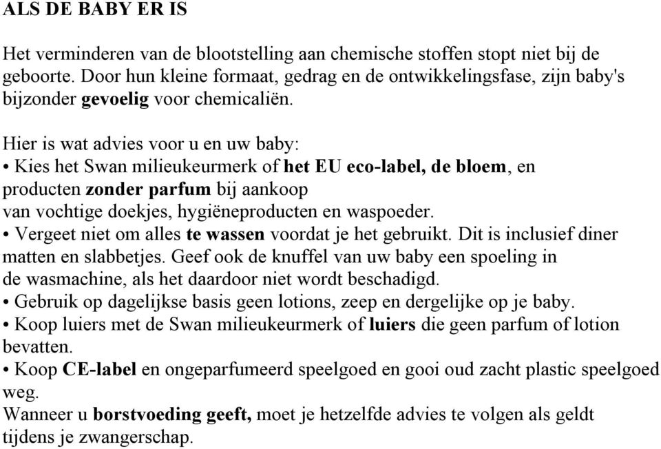 Hier is wat advies voor u en uw baby: Kies het Swan milieukeurmerk of het EU eco-label, de bloem, en producten zonder parfum bij aankoop van vochtige doekjes, hygiëneproducten en waspoeder.