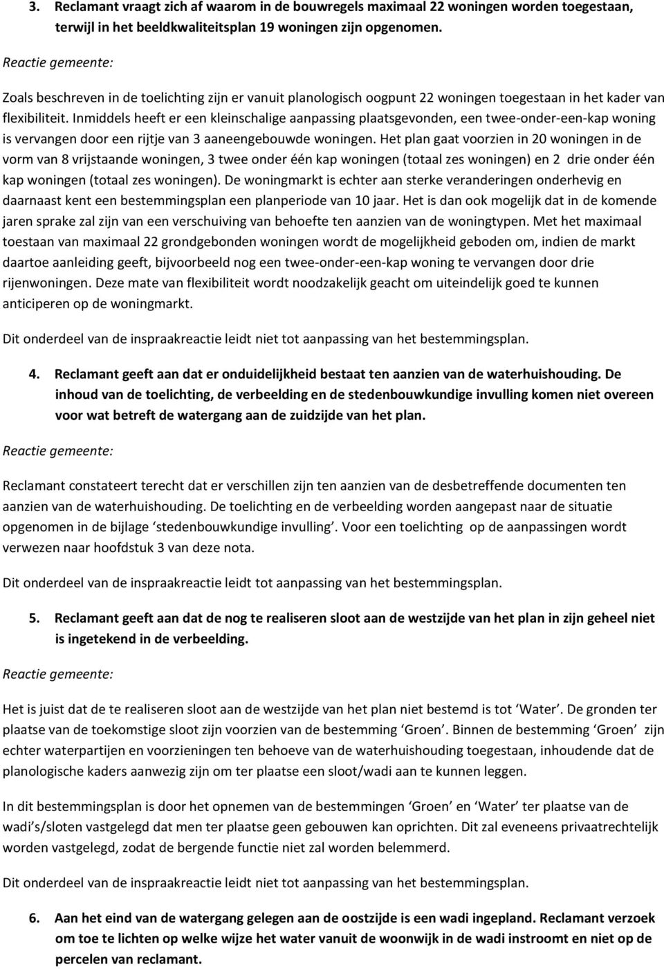 Inmiddels heeft er een kleinschalige aanpassing plaatsgevonden, een twee-onder-een-kap woning is vervangen door een rijtje van 3 aaneengebouwde woningen.