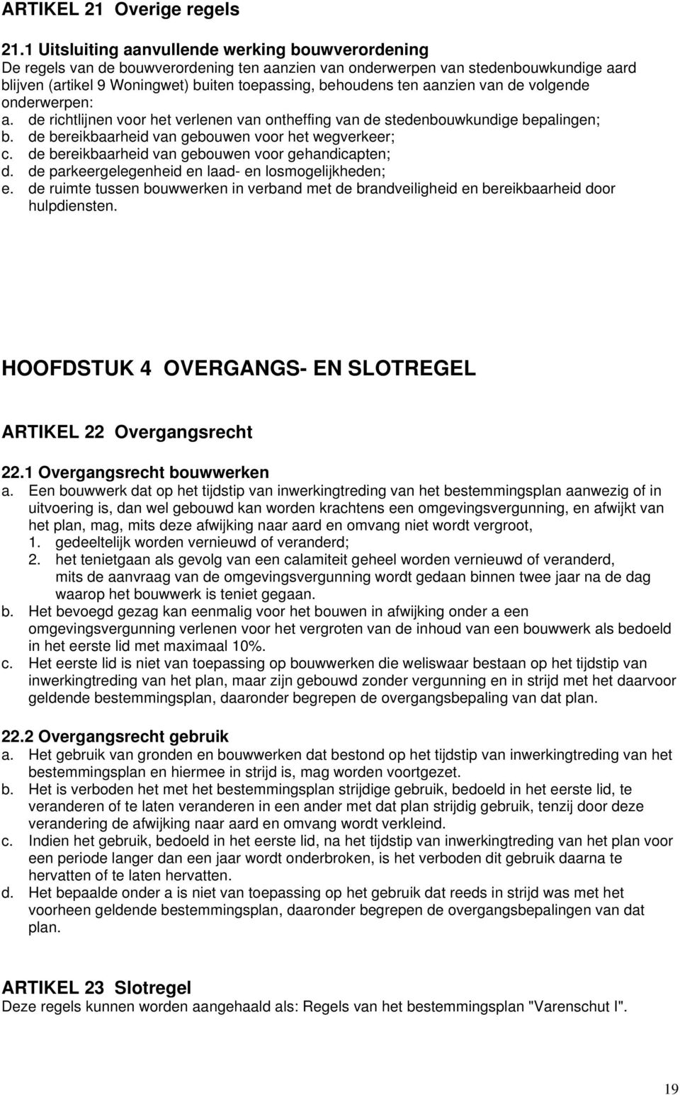 ten aanzien van de volgende onderwerpen: a. de richtlijnen voor het verlenen van ontheffing van de stedenbouwkundige bepalingen; b. de bereikbaarheid van gebouwen voor het wegverkeer; c.