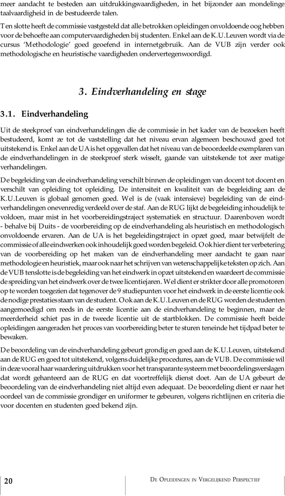 Leuven wordt via de cursus Methodologie goed geoefend in internetgebruik. Aan de VUB zijn verder ook methodologische en heuristische vaardigheden ondervertegenwoordigd. 3.1. Eindverhandeling 3.