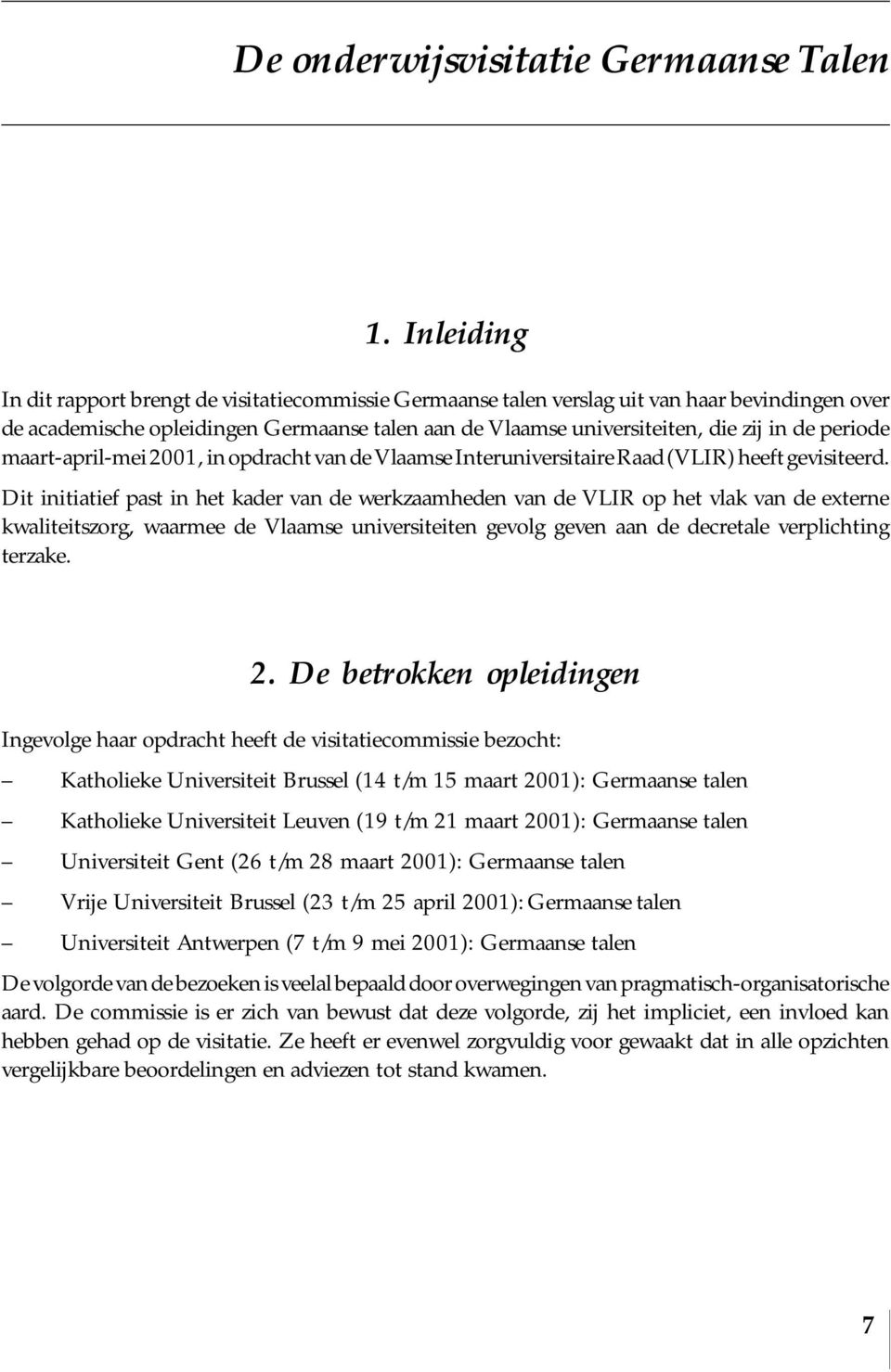 periode maart-april-mei 2001, in opdracht van de Vlaamse Interuniversitaire Raad (VLIR) heeft gevisiteerd.