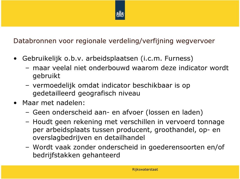 geografisch niveau Maar met nadelen: Geen onderscheid aan- en afvoer (lossen en laden) Houdt geen rekening met verschillen in vervoerd