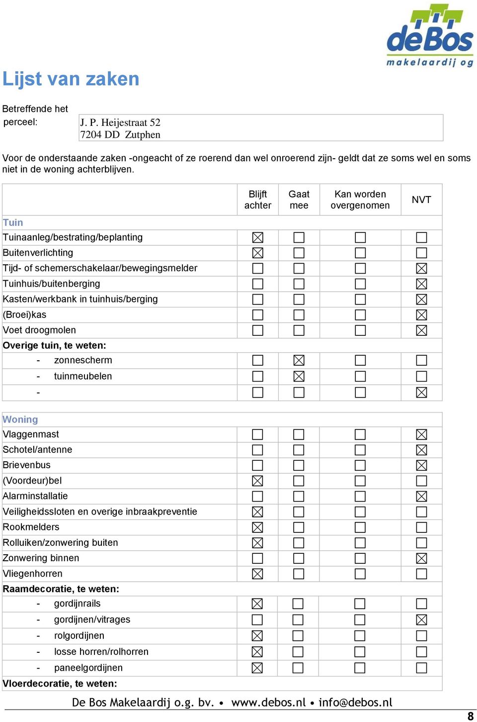 Blijft achter Gaat mee Kan worden overgenomen NVT Tuin Tuinaanleg/bestrating/beplanting Buitenverlichting Tijd of schemerschakelaar/bewegingsmelder Tuinhuis/buitenberging Kasten/werkbank in