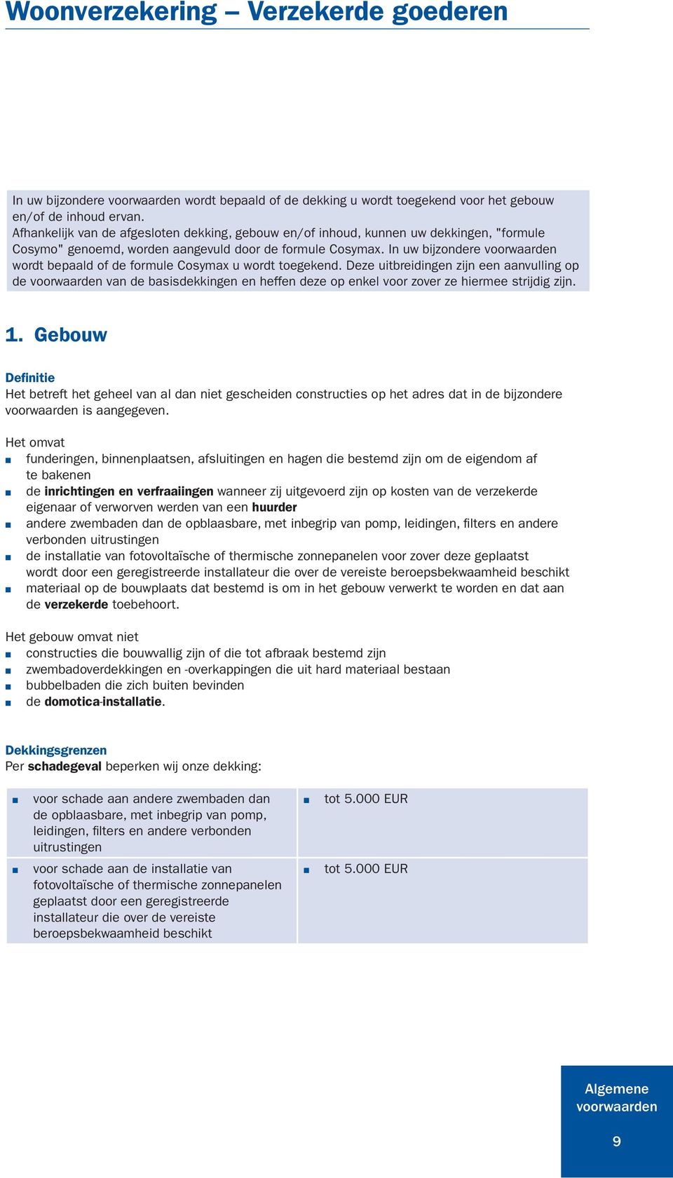 In uw bijzondere wordt bepaald of de formule Cosymax u wordt toegekend. Deze uitbreidingen zijn een aanvulling op de van de basisdekkingen en heffen deze op enkel voor zover ze hiermee strijdig zijn.