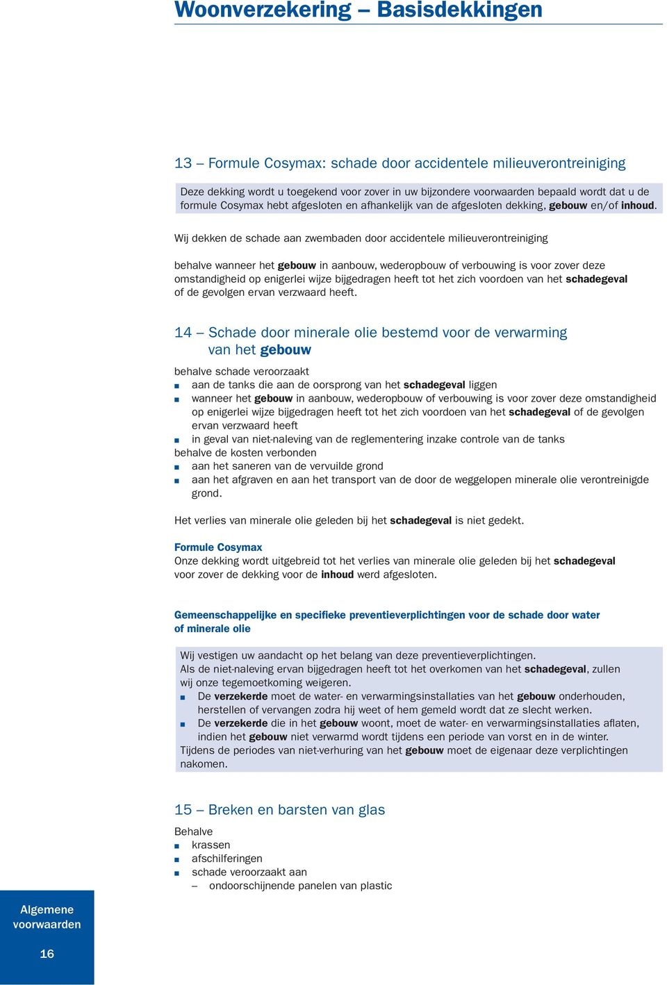 Wij dekken de schade aan zwembaden door accidentele milieuverontreiniging behalve wanneer het gebouw in aanbouw, wederopbouw of verbouwing is voor zover deze omstandigheid op enigerlei wijze