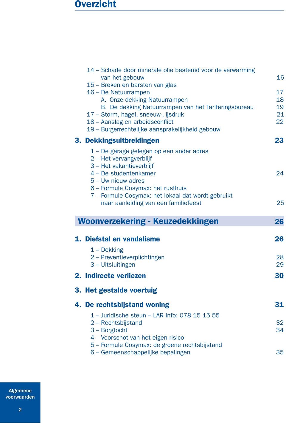 Dekkingsuitbreidingen 23 1 De garage gelegen op een ander adres 2 Het vervangverblijf 3 Het vakantieverblijf 4 De studentenkamer 24 5 Uw nieuw adres 6 Formule Cosymax: het rusthuis 7 Formule Cosymax: