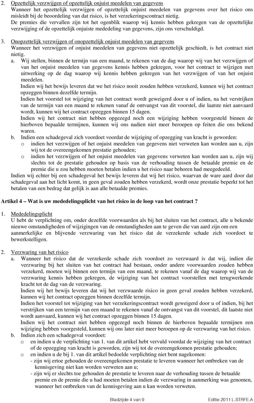 De premies die vervallen zijn tot het ogenblik waarop wij kennis hebben gekregen van de opzettelijke verzwijging of de opzettelijk onjuiste mededeling van gegevens, zijn ons verschuldigd. 3.