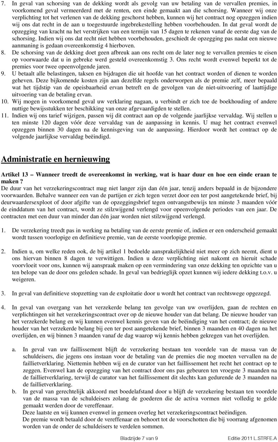 voorbehouden. In dat geval wordt de opzegging van kracht na het verstrijken van een termijn van 15 dagen te rekenen vanaf de eerste dag van de schorsing.