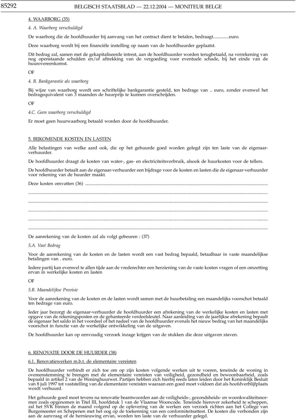 Dit bedrag zal, samen met de gekapitaliseerde intrest, aan de hoofdhuurder worden terugbetaald, na verrekening van nog openstaande schulden en/of aftrekking van de vergoeding voor eventuele schade,