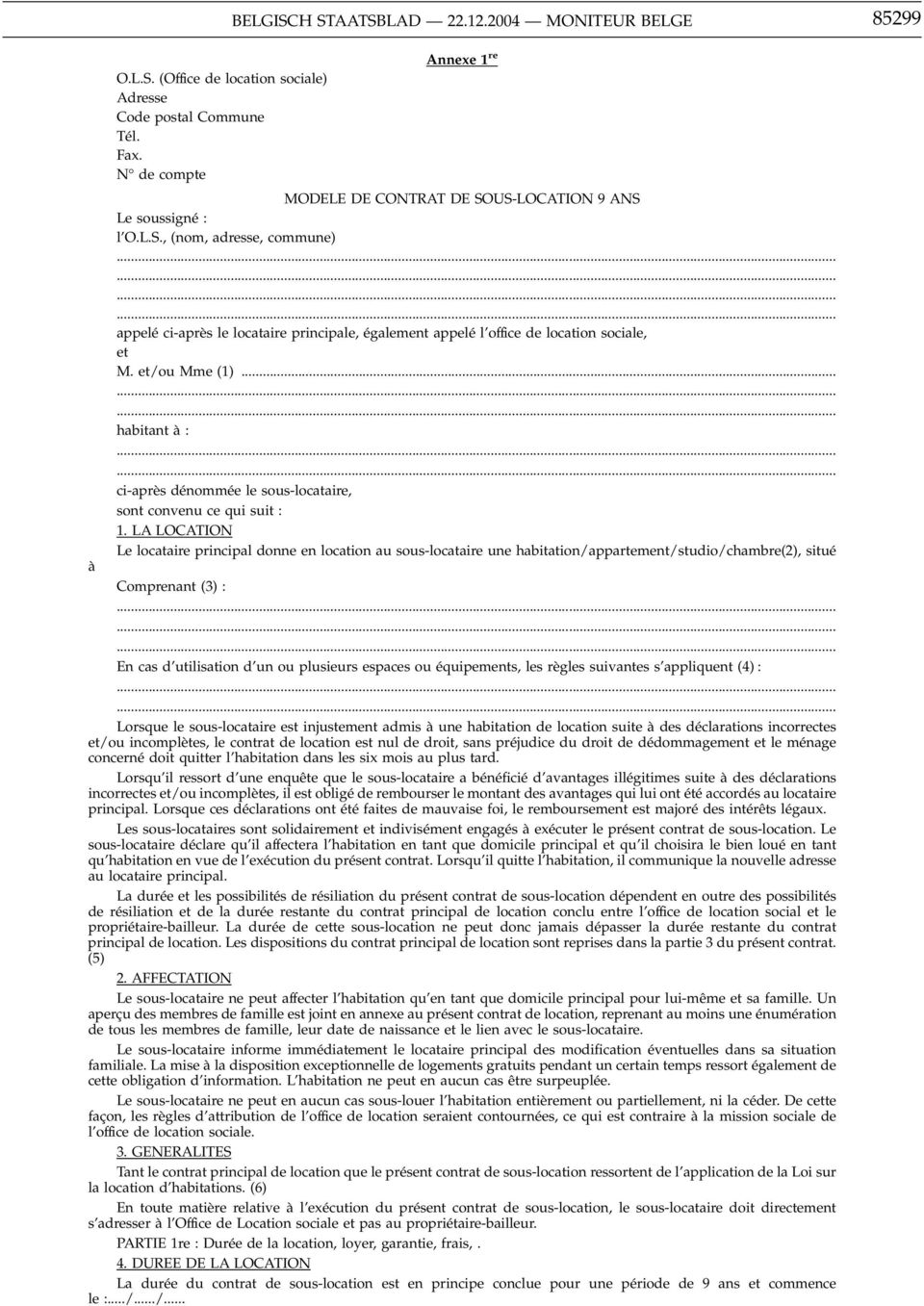 LA LOCATION Le locataire principal donne en location au sous-locataire une habitation/appartement/studio/chambre(2), situé Comprenant (3) : En cas d utilisation d un ou plusieurs espaces ou