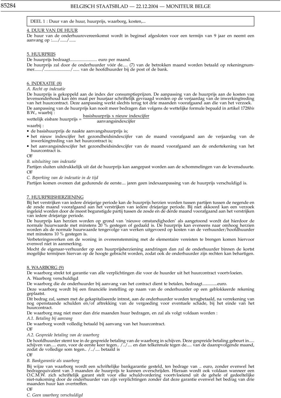 De huurprijs zal door de onderhuurder vóór de... (7) van de betrokken maand worden betaald op rekeningnummer.../.../... van de hoofdhuurder bij de post of de bank. 6. INDEXATIE (8) A.