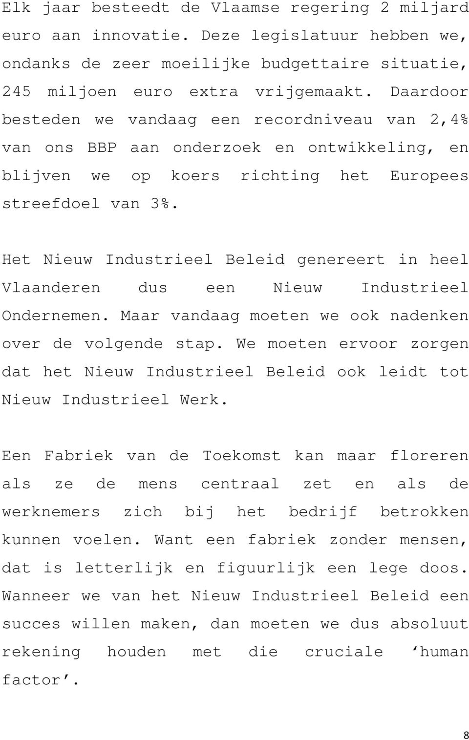 Het Nieuw Industrieel Beleid genereert in heel Vlaanderen dus een Nieuw Industrieel Ondernemen. Maar vandaag moeten we ook nadenken over de volgende stap.